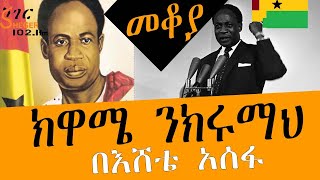 Sheger Mekoya  ባጭሩ የተቀጩት የአፍሪካ መሪዎች Kwame Nkrumah በእሸቴ አሰፋ Eshete Assefa [upl. by Vial]