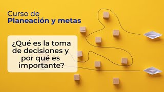 ¿Qué es la toma de decisiones y por qué es importante  Curso de planeación y metas [upl. by Jeremy]