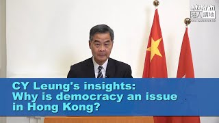 【Exclusive Video】CY Leungs Insights Why is democracy an issue in Hong Kong [upl. by Sarge]