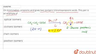 On bromination propionic acid gives two isomeric 2bromopropionic acids This pair [upl. by Marriott]