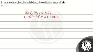 In ammoniumphosphomolybdate the oxidation state ofampnbspMo is [upl. by Blackman]