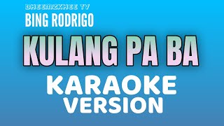 KULANG PA BA  KARAOKE VERSION  BING RODRIGO  BHEEMZKHEE TV  tataybembembheemzkheemixtv [upl. by Araid]