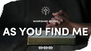 As You Find Me 🚩 Praise And Worship Songs [upl. by Akinna]