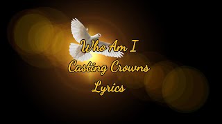 Who Am I  Casting Crowns  Lyrics [upl. by Yelac554]