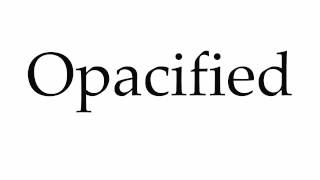 How to Pronounce Opacified [upl. by Dlanigger960]