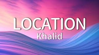 Khalid  Location Lyrics [upl. by Alicsirp26]