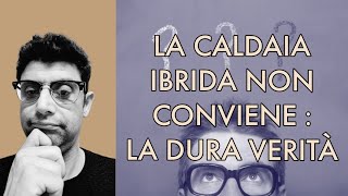 LA CALDAIA IBRIDA NON CONVIENE LA DURA VERITA [upl. by Nalehp411]