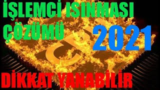 İŞLEMCİ ISINMASI SORUNU ÇÖZÜMÜ DİKKAT YANABİLİR 2021 [upl. by Constantia]