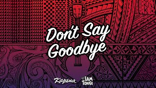 Kapena  Dont Say Goodbye ft Iam Tongi Official Lyric Video [upl. by Reve]