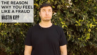 The Mastin Kipp Podcast  The Reason Why You Feel Like A Fraud [upl. by Aggri]