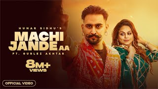 MACHI JANDE AA  Official Video   Hunar Sidhu  Gurlez Akhtar  Punjabi Songs 2022 [upl. by Araas]