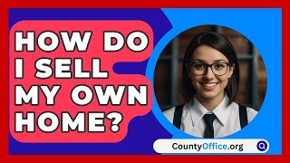 How Do I Sell My Own Home  CountyOfficeorg [upl. by Rasecoiluj]