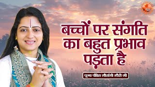 बच्चों पर संगति का बहुत प्रभाव पड़ता है  Gaurangi Gauri Ji  Pravachan  Devotional Video [upl. by Annauqal]