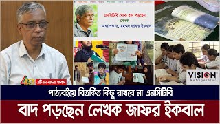 পাঠ্যবইয়ে বিতর্কিত কিছু রাখবে না এনসিটিবি বাদ পড়ছেন লেখক জাফর ইকবাল । NCTB  Curriculum [upl. by Kcireddor78]