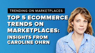 Top 5 ecommerce trends on marketplaces insights from Caroline Ohrn [upl. by Aiykan]