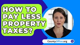 How To Pay Less Property Taxes  CountyOfficeorg [upl. by Colwin]