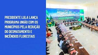 Lula lança programa União com os Municípios pela Redução do Desmatamento e Incêndios Florestais [upl. by Nuahsar]