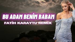 Bu Adam Benim Babam  Fatih Karaytu Remix Yeni 2023 [upl. by Oisangi]