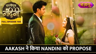 Aakash Ne Kiya Nandini Ko Propose  FULL EPISODE 100  Dhartiputra Nandini  Nazara TV [upl. by Esirrehc]