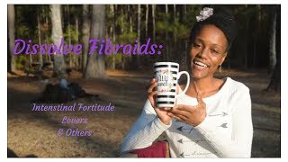 Dissolve Fibroids Intestinal Fortitude Lovers amp Others [upl. by Suiravaj]