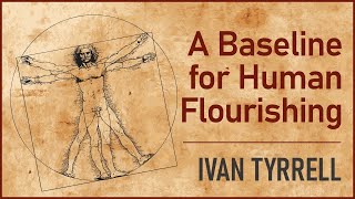 A Baseline for Human Flourishing with Ivan Tyrrell [upl. by Ohcirej]