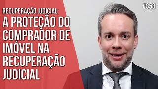 A PROTEÇÃO DO COMPRADOR DE IMÓVEL NA RECUPERAÇÃO JUDICIAL  Direito Empresarial [upl. by Messere]