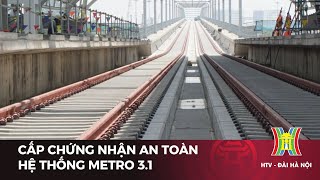 Cấp chứng nhận an toàn hệ thống metro 31  Tin tức [upl. by Bassett]