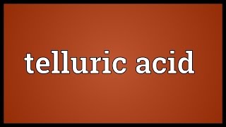 Telluric acid Meaning [upl. by Eenot]