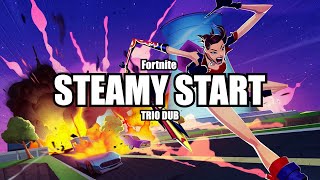 STEAMY START trio dub  Fortnite [upl. by Ashti952]