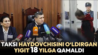 Taksi haydovchisini o‘ldirgan 24 yoshli yigit 18 yilga qamaldi [upl. by Munford]