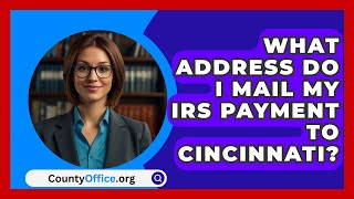 What Address Do I Mail My IRS Payment To Cincinnati  CountyOfficeorg [upl. by Mohun]