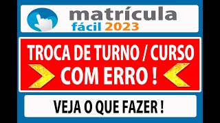 matrícula fácil 2023 TROCA DE TURNO OU CURSO TRANFERENCIA ESTÁ COM ERRO  VEJA O QUE FAZER [upl. by Aihn]