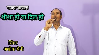 sheesha ho ya dil ho  शीशा हो या दिल हो  sisa ho ya dil ho  akhir tut jata hain  ashok saini [upl. by Nylodnarb]