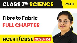 Fibre to Fabric Full Chapter Class 7 Science  NCERT Science Class 7 Chapter 3 [upl. by Sadick]