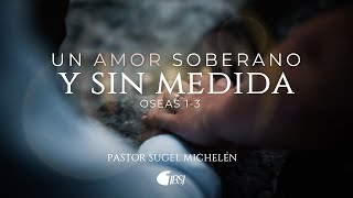 Un amor soberano y sin medida  Oseas 13  Pr Sugel Michelén [upl. by Llenehc]