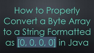 How to Properly Convert a Byte Array to a String Formatted as 0 0 0 0 in Java [upl. by Brocklin725]