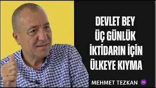 MEHMET TEZKAN  DEVLET BEY ÜÇ GÜNLÜK İKTİDARIN İÇİN ÜLKEYE KIYMA  Köşe Yazısı Dinle [upl. by Jerrome799]