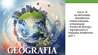 Geografia Aula 10 Industrialização e Urbanização  Fontes de Energia  Agropecuária e Imp Amb part 1 [upl. by Eerb]