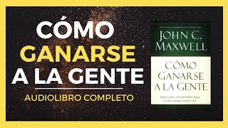 Cómo Ganarse A La Gente  John C Maxwell  AUDIOLIBRO  Completo [upl. by Oznarol]