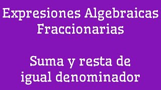 Expresiones Algebraicas Fraccionarias  Suma y resta de igual denominador [upl. by Losyram]