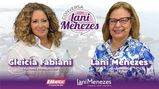 Gleicia Fabiani  Conversa com Lani Menezes 16 [upl. by Meingolda194]