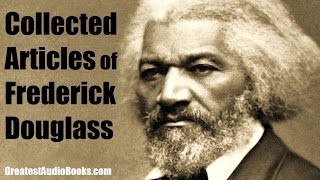 COLLECTED ARTICLES OF FREDRICK DOUGLASS  FULL AudioBook  Greatest AudioBooks [upl. by Yrolam43]