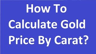 How To Calculate Gold Price By Carat 22 20 18 [upl. by Maurilla387]