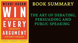 Book Summary Win Every Argument  THE ART OF DEBATINGPERSUADIN AND PUBLIC SPEAKING by Mehdi Hasan [upl. by Yekcaj275]