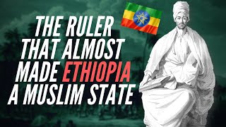 The Ruler That Almost Made Ethiopia A Muslim State [upl. by Notsuj402]