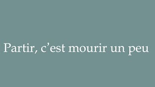 How to Pronounce Partir cest mourir un peu To leave is to die a little Correctly in French [upl. by Nosylla]