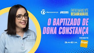 O Baptizado de Dona Constança  Extremamente Desagradável [upl. by Celisse]