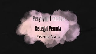 Penyayau Tebeleka Ketegal Pemula  Lirik   Eisner Nala [upl. by Mariele888]