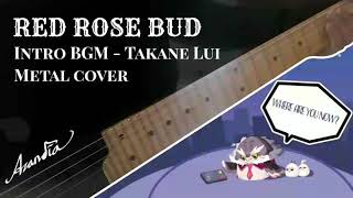 【Intro BGM】Red Rose Bud  Takane Lui【Metal Cover】 [upl. by Yardley564]