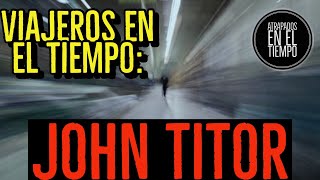 VIAJEROS EN EL TIEMPO JOHN TITOR [upl. by Gemina959]